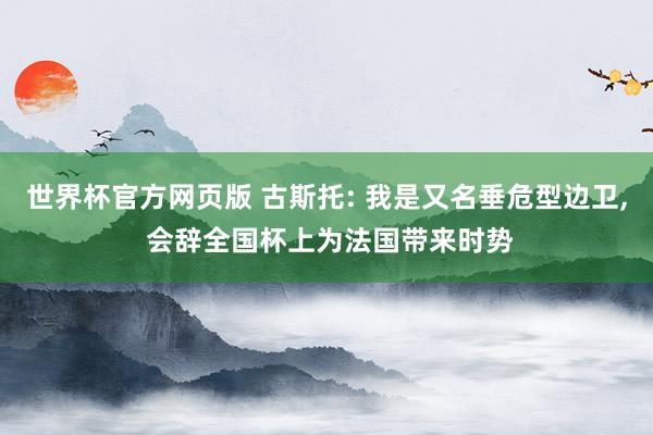 世界杯官方网页版 古斯托: 我是又名垂危型边卫, 会辞全国杯
