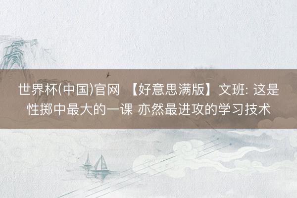 世界杯(中国)官网 【好意思满版】文班: 这是性掷中最大的一课 亦然最进攻的学习技术
